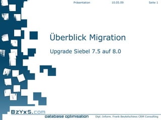 Überblick Migration Upgrade Siebel 7.5 auf 8.0 10.06.09 Präsentation Seite  