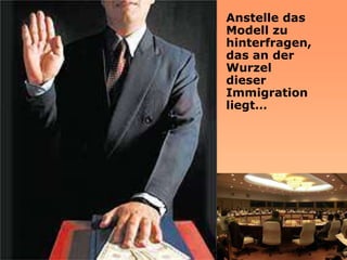 Anstelle das
Modell zu
hinterfragen,
das an der
Wurzel
dieser
Immigration
liegt…
 