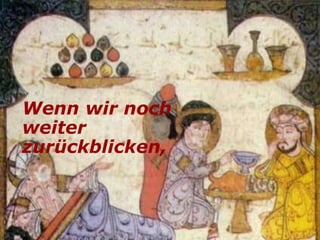 Wenn wir noch
weiter
zurückblicken,
 