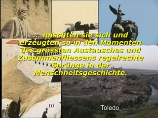 … mischten sie sich und
erzeugten so in den Momenten
 des grössten Austausches und
Zusammenfliessens regelrechte
        Sprünge in der
    Menschheitsgeschichte.
 