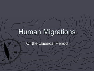 Human Migrations
  Of the classical Period
 