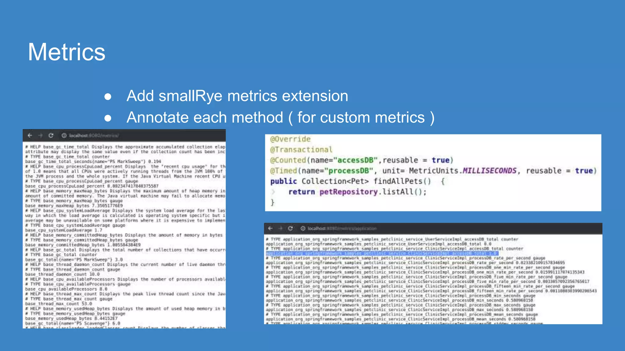 Metrics
● Add smallRye metrics extension
● Annotate each method ( for custom metrics )
 