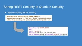 Spring REST Security to Quarkus Security
● replaced Spring REST Security
 