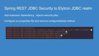 Spring REST JDBC Security to Elytron JDBC realm
Add extension dependency : elytron-security-jdbc
Configure on properties file and remove configureGlobal method
 