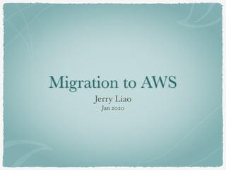 Migration to AWS
Jerry Liao
Jan 2020
 