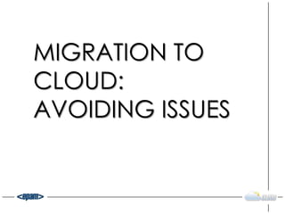 MIGRATION TO
CLOUD:
AVOIDING ISSUES
 