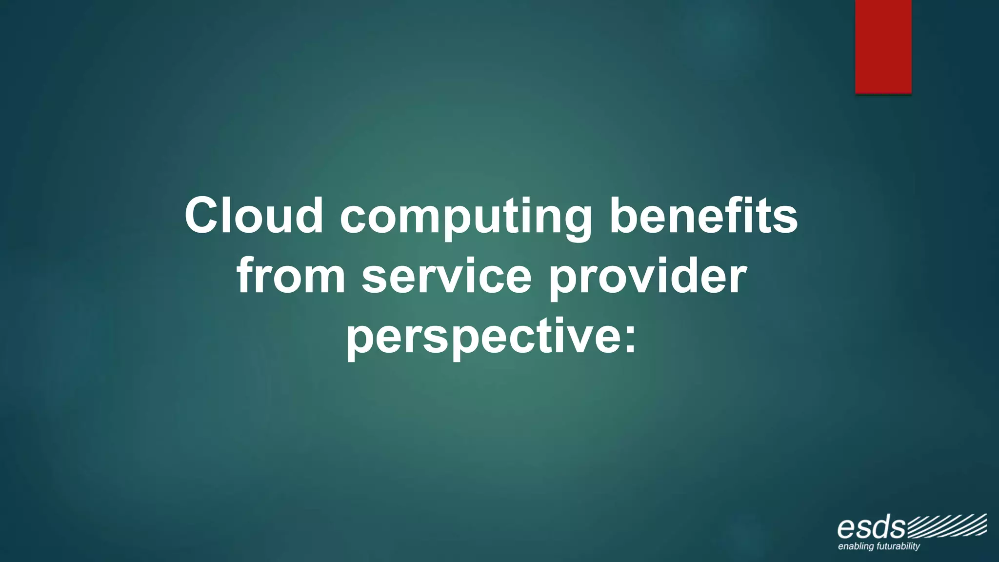 Cloud computing benefits
from service provider
perspective:
 