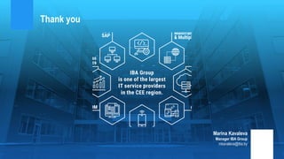 Thank you
Marina Kavaleva
Manager IBA Group
mkavaleva@iba.by
 
