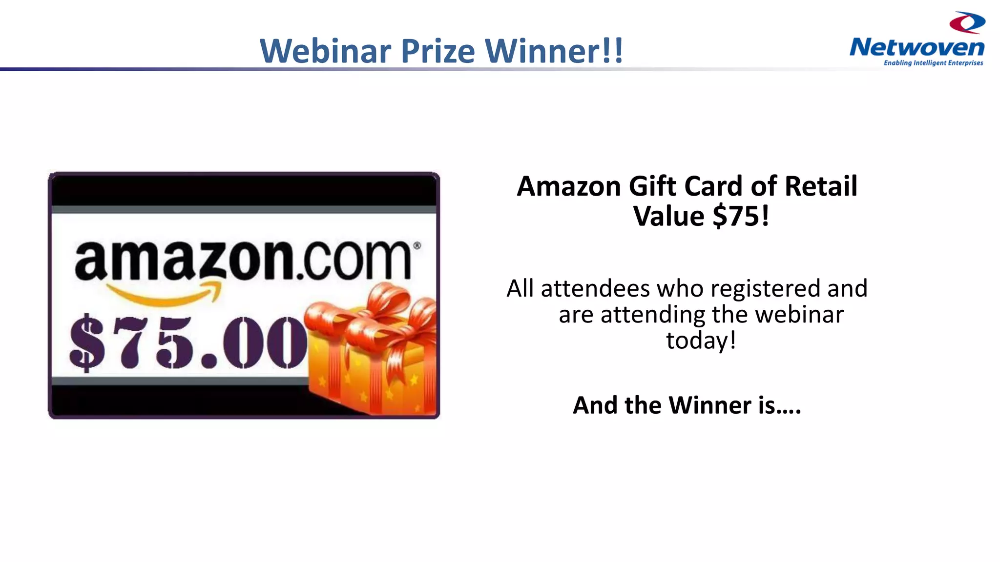 Webinar Prize Winner!!
Amazon Gift Card of Retail
Value $75!
All attendees who registered and
are attending the webinar
today!
And the Winner is….
 