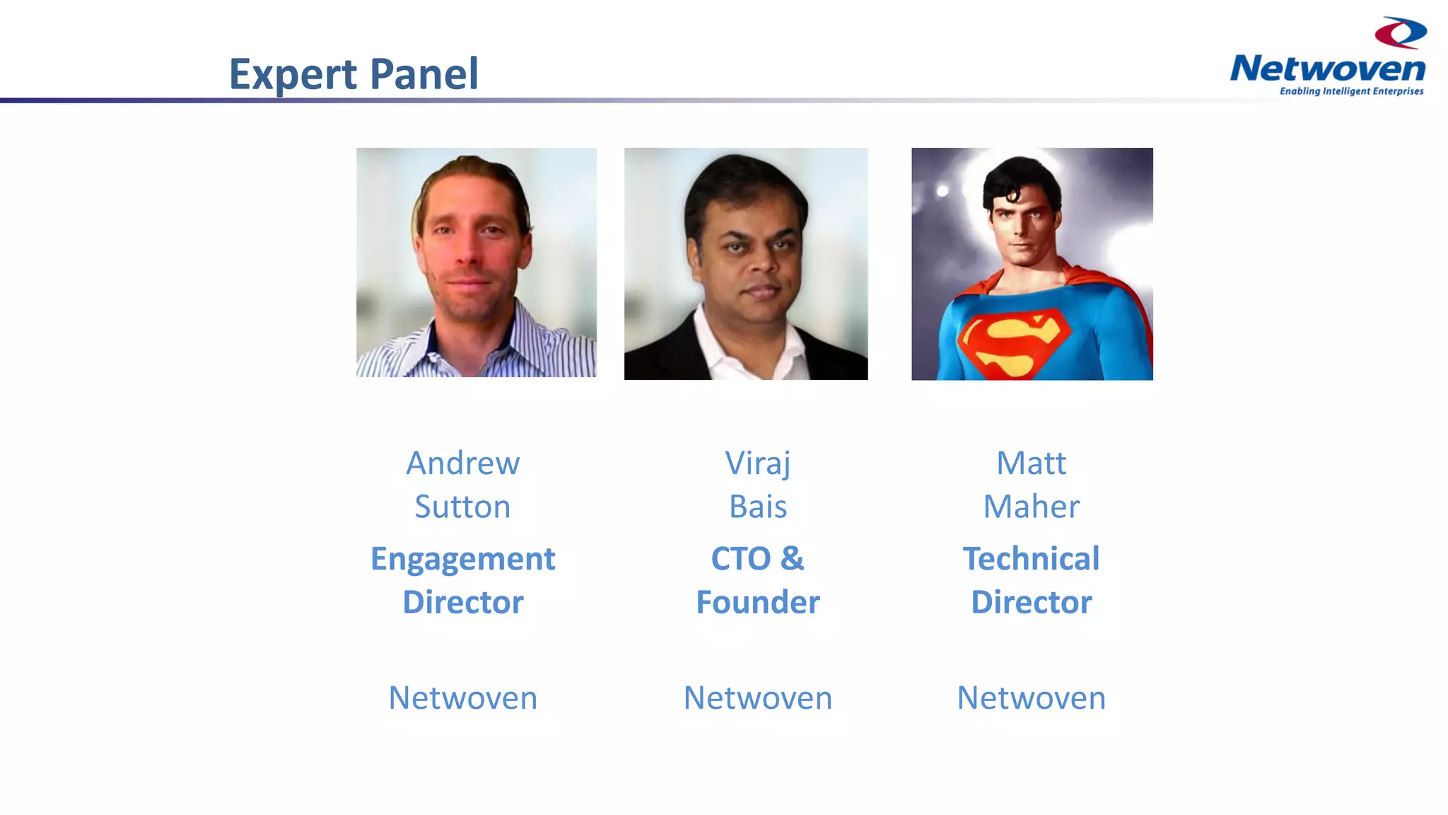 Expert Panel
Viraj
Bais
CTO &
Founder
Netwoven
Andrew
Sutton
Engagement
Director
Netwoven
Matt
Maher
Technical
Director
Netwoven
 