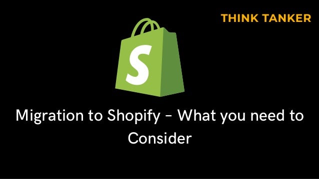 Migration to Shopify – What you need to
Consider
 