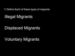 1/ Define Each of these types of migrants Illegal Migrants Displaced Migrants Voluntary Migrants 