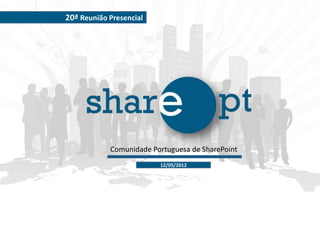 20ª Reunião Presencial




            Comunidade Portuguesa de SharePoint
                         12/05/2012
 