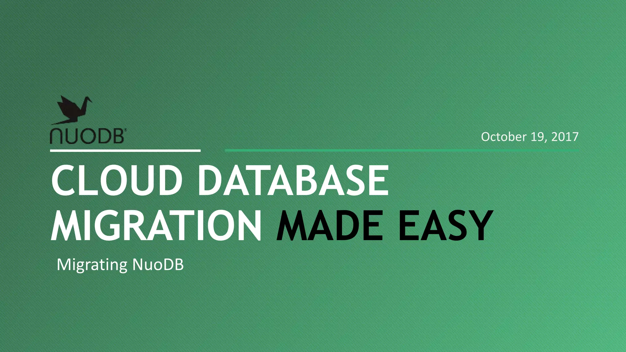 Migrating NuoDB CLOUD DATABASE MIGRATION MADE EASY October 19, 2017 