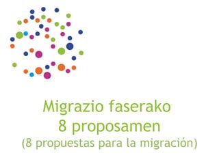 Migrazio faserako
     8 proposamen
(8 propuestas para la migración)
 