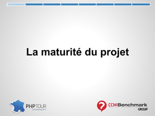La maturité du projet
 