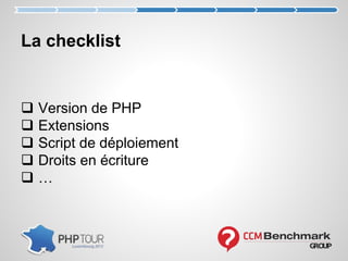 La checklist
 Version de PHP
 Extensions
 Script de déploiement
 Droits en écriture
 …
 