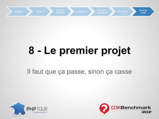 Il faut que ça passe, sinon ça casse
8 - Le premier projet
Analyse Choix
Capacity
Planning
Architecture
Migration
progressive
Formation
Premier
projet
 