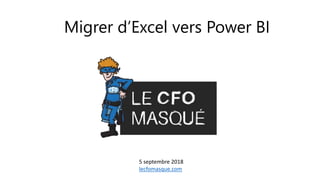 Migrer d’Excel vers Power BI
5 septembre 2018
lecfomasque.com
 