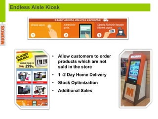 P5 
Endless Aisle Kiosk 
• Allow customers to order 
products which are not 
sold in the store 
• 1 -2 Day Home Delivery 
...