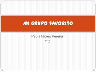 Mi grupo favorito

  Paola Flores Pereira
          7°C
 