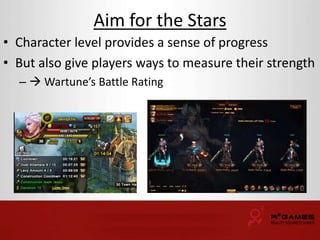 Aim for the Stars 
• Character level provides a sense of progress 
• But also give players ways to measure their strength 
–  Wartune’s Battle Rating 
 