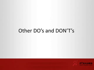 Other DO’s and DON’T’s 
 