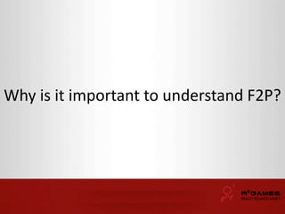 Why is it important to understand F2P? 
 