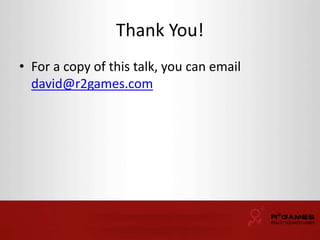 Thank You! 
• For a copy of this talk, you can email 
david@r2games.com 
