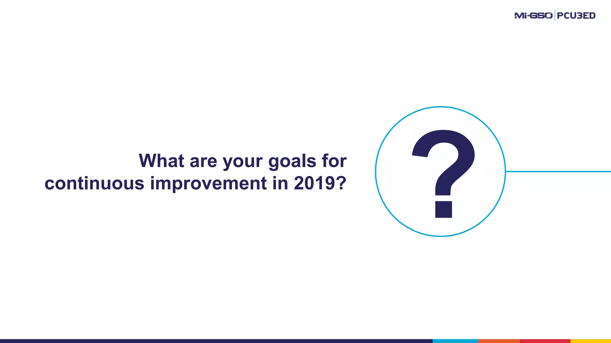 What are your goals for
continuous improvement in 2019?
?
 