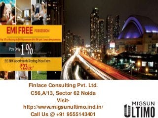 Finlace Consulting Pvt. Ltd.
C56,A/13, Sector 62 Noida
Visit-
http://www.migsunultimo.ind.in/
Call Us @ +91 9555143401
 