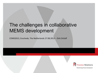 COMS2013, Enschede, The Netherlands 27.08.2013 – Dirk Ortloff
The challenges in collaborative
MEMS development
 