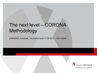 COMS2013, Enschede, The Netherlands 27.08.2013 – Dirk Ortloff
The next level – CORONA
Methodology
 