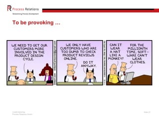 CONFIDENTIAL
Process Relations GmbH
Slide 27
To be provoking …
 