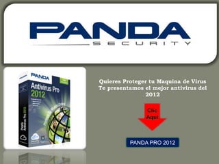 Quieres Proteger tu Maquina de Virus
Te presentamos el mejor antivirus del
               2012




          PANDA PRO 2012
 