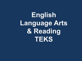 English
Language Arts
& Reading
TEKS
 