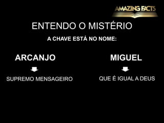 ENTENDO O MISTÉRIOA CHAVE ESTÁ NO NOME:      ARCANJO                        MIGUELQUE É IGUAL A DEUSSUPREMO MENSAGEIRO