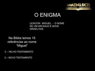 O ENIGMALEXICON : MIGUEL  -  O NOME DE UM ARCANJO E NOVE ISRAELITASNa Bíblia temos 15 referências ao nome “Miguel”3 – VELHO TESTAMENTO 2 – NOVO TESTAMENTO 