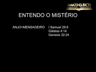 ENTENDO O MISTÉRIOANJO=MENSAGEIROI Samuel 29:9Gálatas 4:14Genesis 32:24