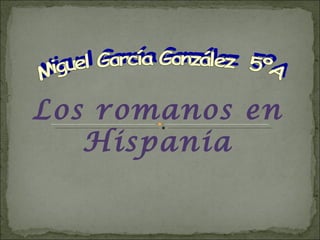 Miguel García González  5ºA Los romanos en Hispania 
