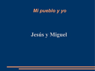 Mi pueblo y yo Jesús y Miguel 