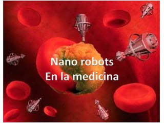 Nano robots
En la medicina
 