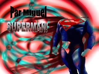 Par Miguel SUPERMAN! 
