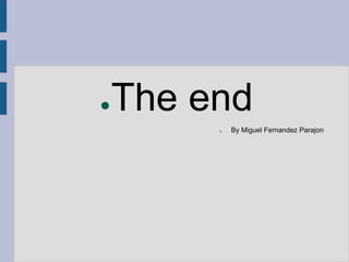 ●The end
● By Miguel Fernandez Parajon