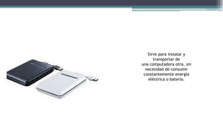 Sirve para instalar y
transportar de
una computadora otra, sin
necesidad de consumir
constantemente energía
eléctrica o batería.
 