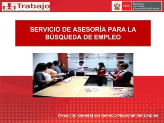SERVICIO DE ASESORÍA PARA LA
BÚSQUEDA DE EMPLEO
Dirección General del Servicio Nacional del Empleo
 