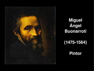 Miguel 
          Ángel
        Buonarroti

        (1475­1564)
               
           Pintor

     
 