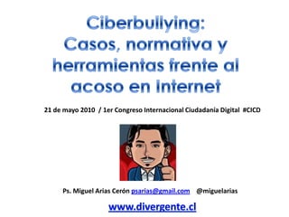 21 de mayo 2010 / 1er Congreso Internacional Ciudadanía Digital #CICD




     Ps. Miguel Arias Cerón psarias@gmail.com @miguelarias
 