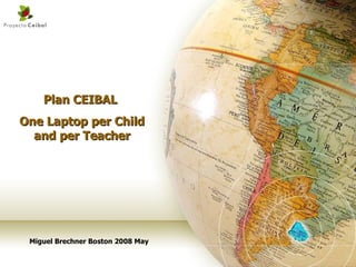 Plan CEIBAL  One Laptop per Child and per Teacher Miguel Brechner Boston 2008 May 