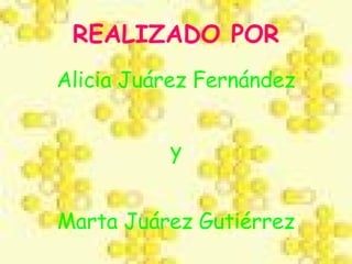 REALIZADO POR Alicia Juárez Fernández y Marta Juárez Gutiérrez 
